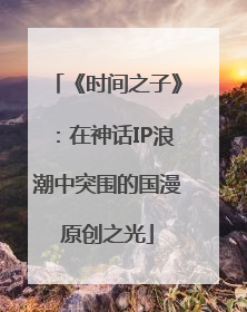 《时间之子》：在神话IP浪潮中突围的国漫原创之光