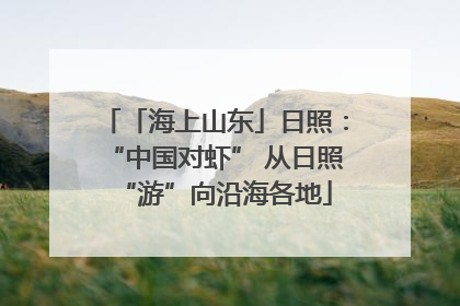 「海上山东」日照：“中国对虾” 从日照“游”向沿海各地