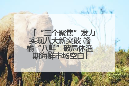 “三个聚焦”发力实现八大新突破 赣榆“八鲜”破局休渔期海鲜市场空白