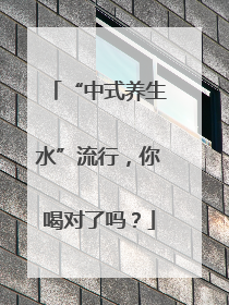 “中式养生水”流行，你喝对了吗？