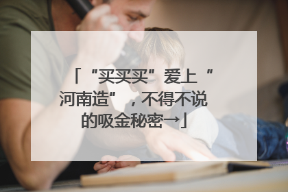 “买买买”爱上“河南造”，不得不说的吸金秘密→