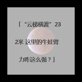 “云梯横渡”232米 这里的牛娃臂力咋这么强？