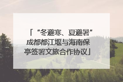 “冬避寒、夏避暑” 成都都江堰与海南保亭签署文旅合作协议