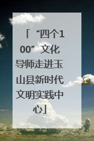 “四个100”文化导师走进玉山县新时代文明实践中心