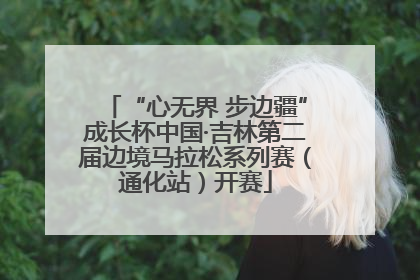 “心无界 步边疆”成长杯中国·吉林第二届边境马拉松系列赛（通化站）开赛