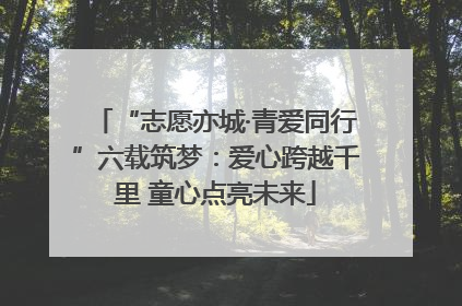 “志愿亦城·青爱同行”六载筑梦：爱心跨越千里 童心点亮未来