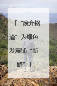 “废弃钢渣”为绿色发展铺“新路”