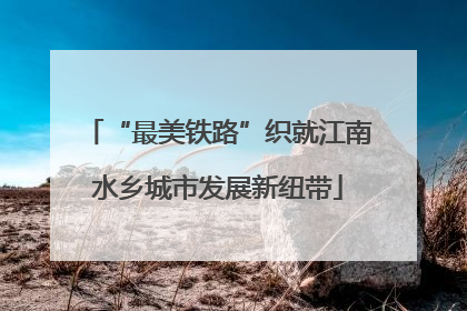 “最美铁路”织就江南水乡城市发展新纽带