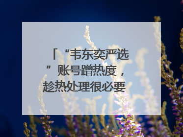 “韦东奕严选”账号蹭热度，趁热处理很必要｜新京报快评