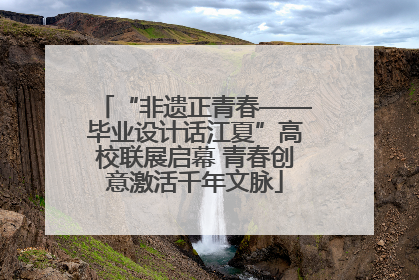 “非遗正青春——毕业设计话江夏”高校联展启幕 青春创意激活千年文脉