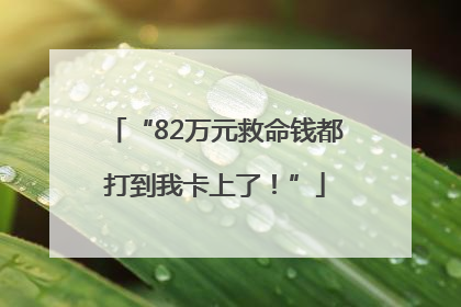 “82万元救命钱都打到我卡上了！”