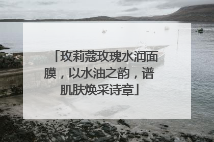 玫莉蔻玫瑰水润面膜，以水油之韵，谱肌肤焕采诗章
