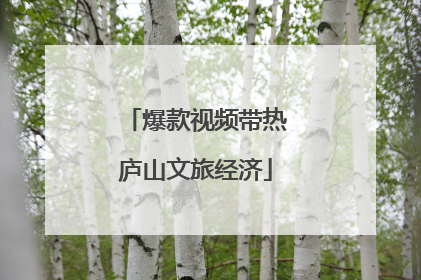 爆款视频带热庐山文旅经济
