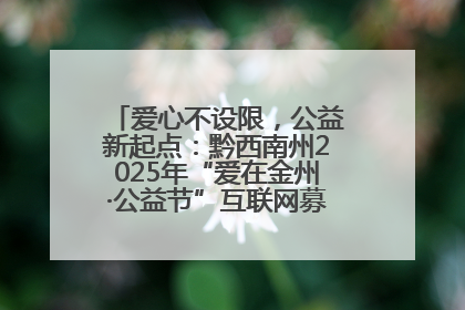 爱心不设限，公益新起点：黔西南州2025年“爱在金州·公益节”互联网募捐活动正式启动