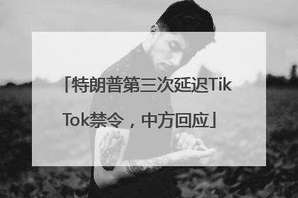 特朗普第三次延迟TikTok禁令，中方回应