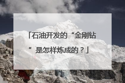 石油开发的“金刚钻”是怎样炼成的？