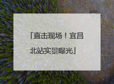 直击现场！宜昌北站实景曝光