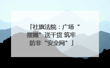 社旗法院：广场“摆摊”送干货 筑牢防非“安全网”