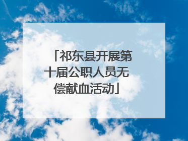 祁东县开展第十届公职人员无偿献血活动