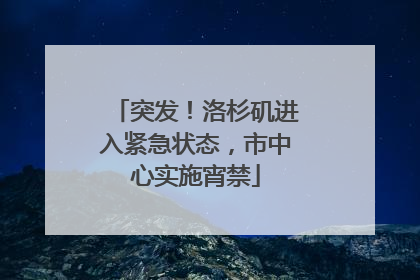 突发！洛杉矶进入紧急状态，市中心实施宵禁
