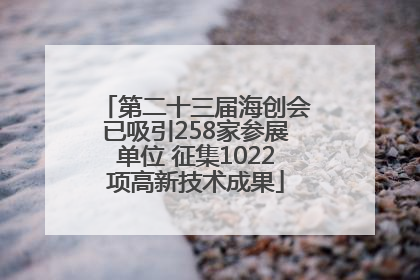 第二十三届海创会已吸引258家参展单位 征集1022项高新技术成果