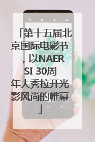 第十五届北京国际电影节，以NAERSI 30周年大秀拉开光影风尚的帷幕