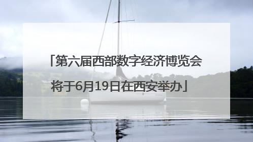第六届西部数字经济博览会将于6月19日在西安举办