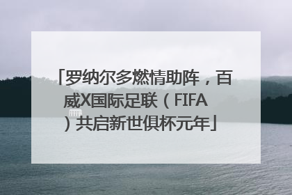 罗纳尔多燃情助阵，百威X国际足联（FIFA）共启新世俱杯元年