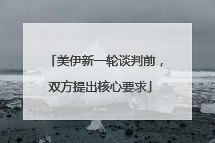 美伊新一轮谈判前，双方提出核心要求
