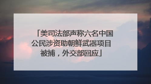 美司法部声称六名中国公民涉资助朝鲜武器项目被捕，外交部回应