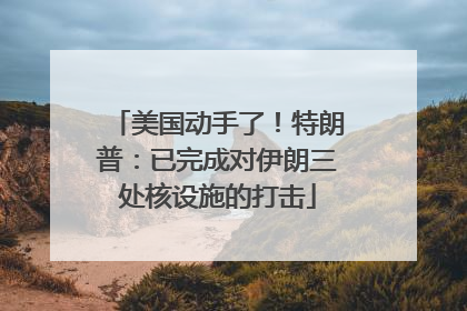 美国动手了！特朗普：已完成对伊朗三处核设施的打击
