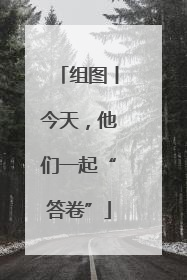 组图丨今天，他们一起“答卷”