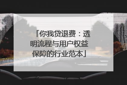 你我贷退费：透明流程与用户权益保障的行业范本