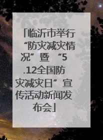 临沂市举行“防灾减灾情况”暨 “5.12全国防灾减灾日”宣传活动新闻发布会