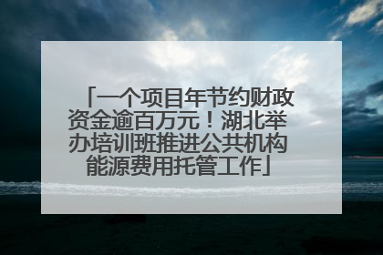 一个项目年节约财政资金逾百万元！湖北举办培训班推进公共机构能源费用托管工作