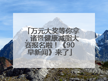万元大奖等你拿，诸暨健康减脂大赛报名啦！《90早新闻》来了