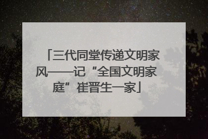 三代同堂传递文明家风——记“全国文明家庭”崔晋生一家