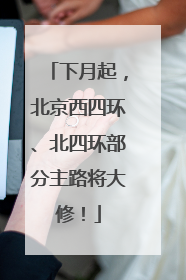 下月起，北京西四环、北四环部分主路将大修！