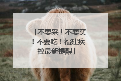 不要采！不要买！不要吃！福建疾控最新提醒