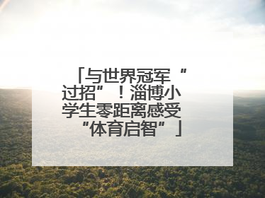 与世界冠军“过招”！淄博小学生零距离感受“体育启智”