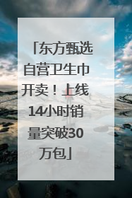 东方甄选自营卫生巾开卖！上线14小时销量突破30万包