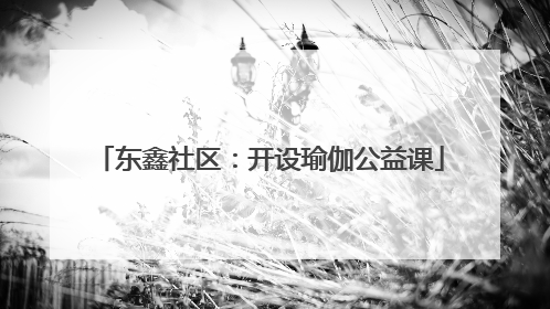 东鑫社区：开设瑜伽公益课