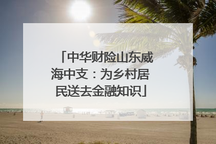 中华财险山东威海中支：为乡村居民送去金融知识