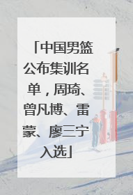 中国男篮公布集训名单，周琦、曾凡博、雷蒙、廖三宁入选