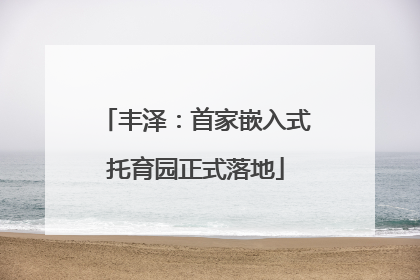 丰泽：首家嵌入式托育园正式落地