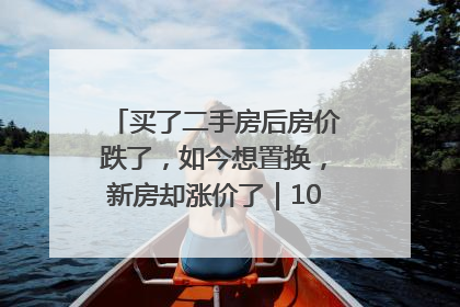 买了二手房后房价跌了，如今想置换，新房却涨价了｜100个买房故事