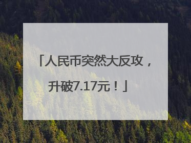 人民币突然大反攻，升破7.17元！