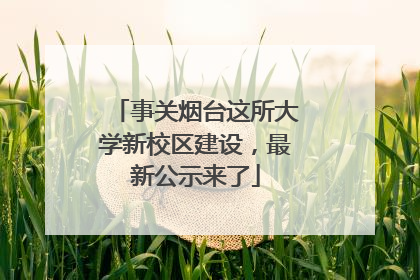 事关烟台这所大学新校区建设，最新公示来了