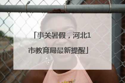 事关暑假，河北1市教育局最新提醒