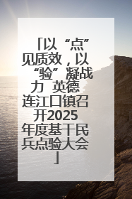 以“点”见质效，以“验”凝战力  英德连江口镇召开2025年度基干民兵点验大会